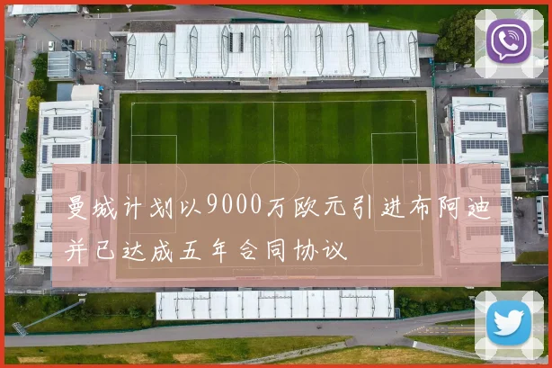 曼城计划以9000万欧元引进布阿迪并已达成五年合同协议